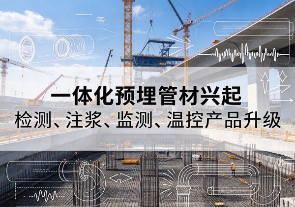 清新一体化管材产品兴起，声测注浆一体管、多功能预埋管应用增多
